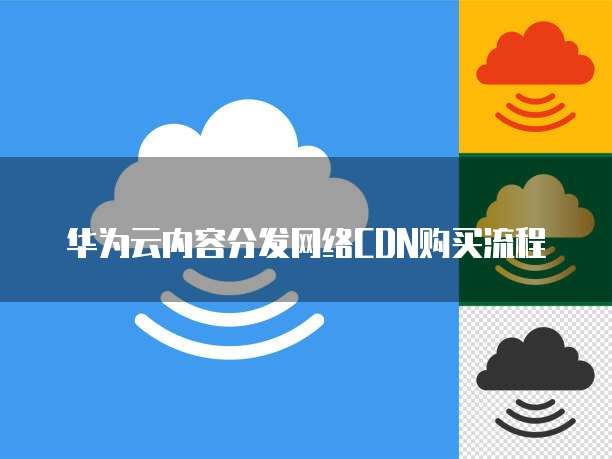 华为云内容分发网络CDN购买流程