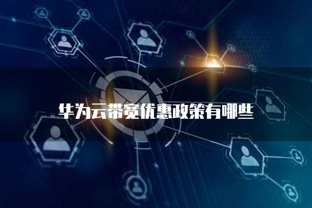 华为云带宽优惠政策有哪些