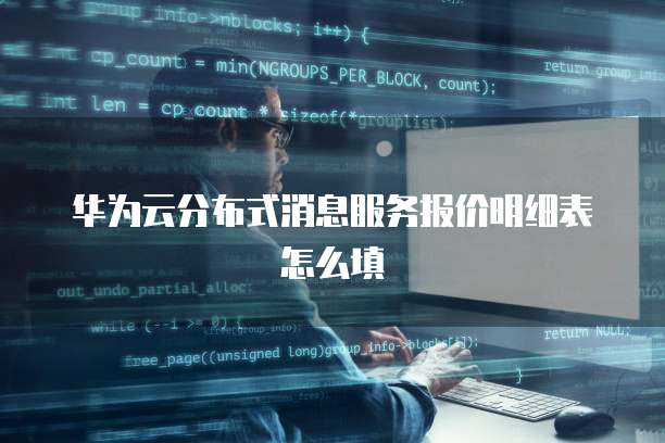华为云分布式消息服务报价明细表怎么填