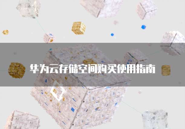 华为云存储空间购买使用指南