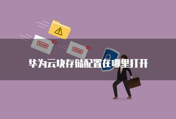 华为云块存储配置在哪里打开