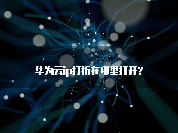 华为云ip打折在哪里打开?