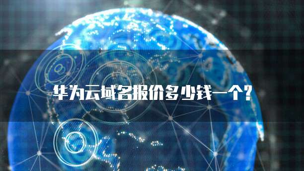 华为云域名报价多少钱一个?