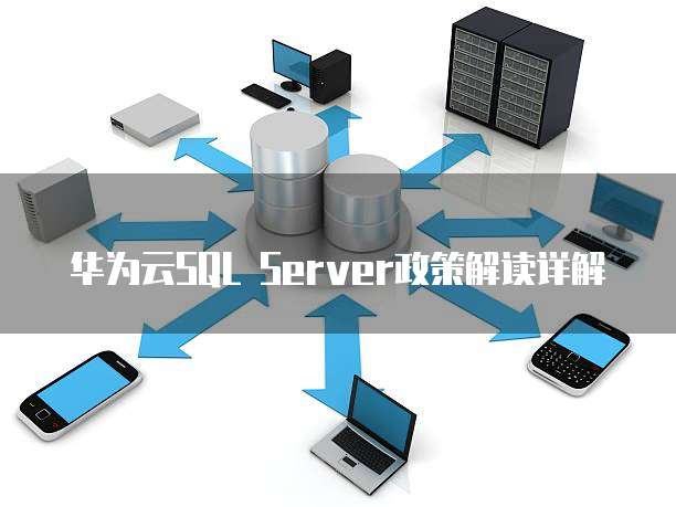 华为云SQL Server政策解读详解