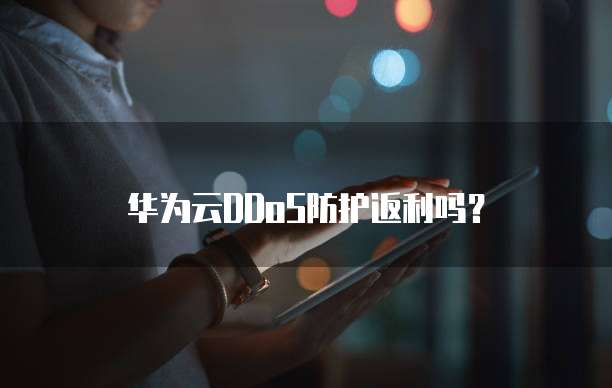 华为云DDoS防护返利吗?
