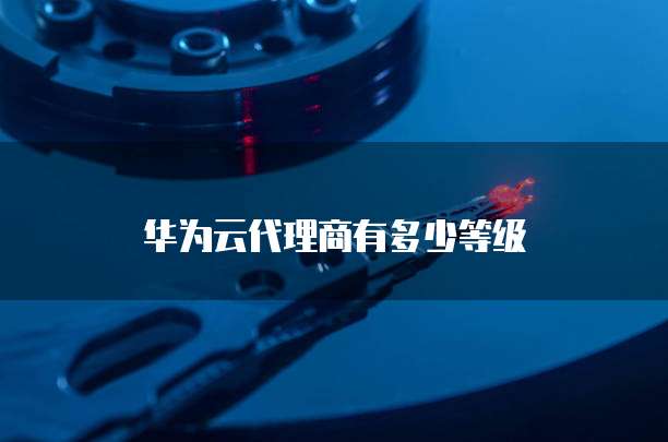 华为云代理商有多少等级