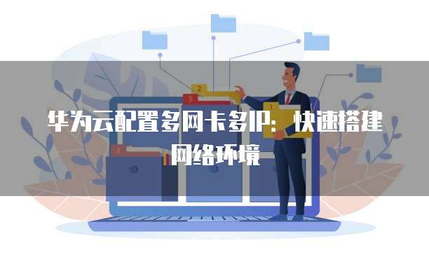 华为云配置多网卡多IP：快速搭建网络环境