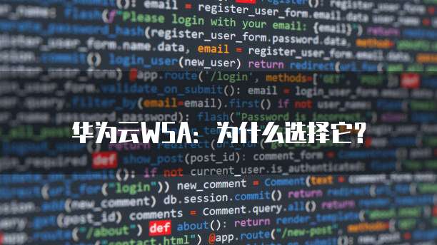 华为云WSA:为什么选择它?