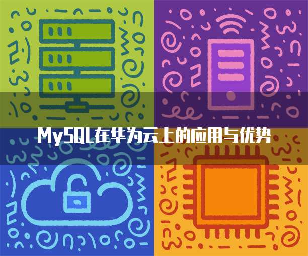 MySQL在华为云上的应用与优势
