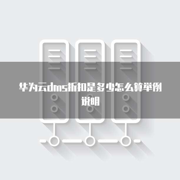 华为云dms折扣是多少怎么算举例说明