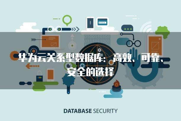 华为云关系型数据库:高效、可靠、安全的选择