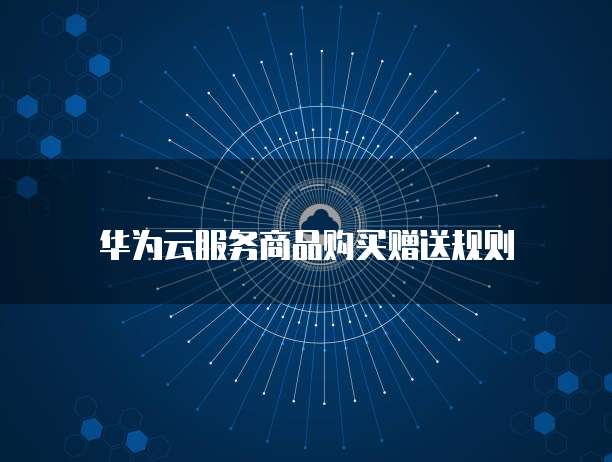 华为云服务商品购买赠送规则