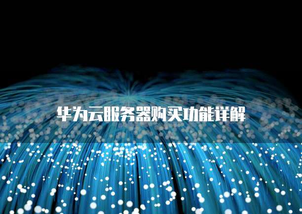 华为云服务器购买功能详解