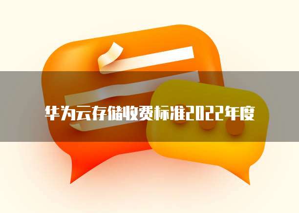 华为云存储收费标准2022年度