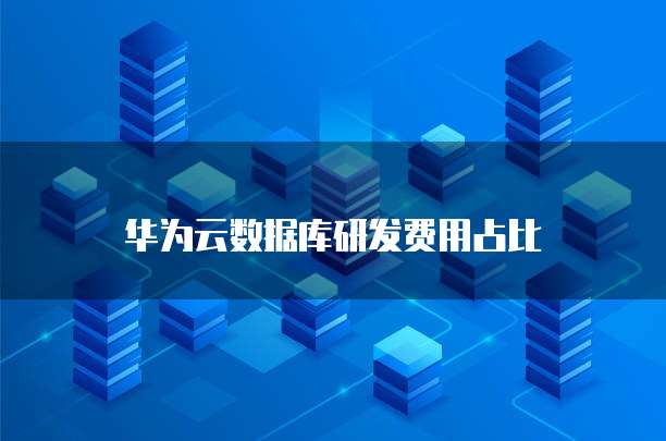华为云数据库研发费用占比