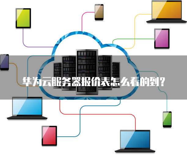 华为云服务器报价表怎么看的到?