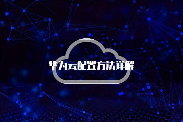 华为云配置方法详解