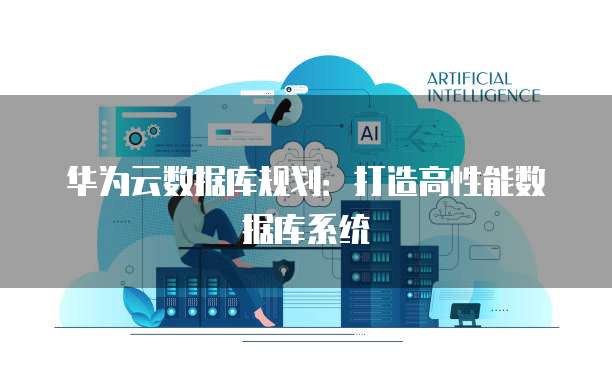 华为云数据库规划：打造高性能数据库系统