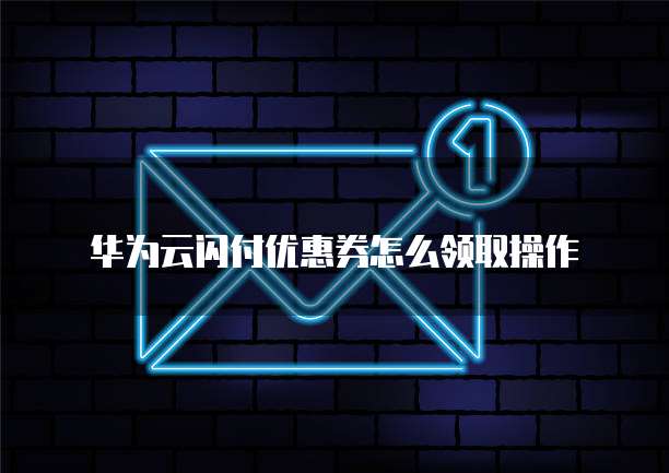华为云闪付优惠券怎么领取操作