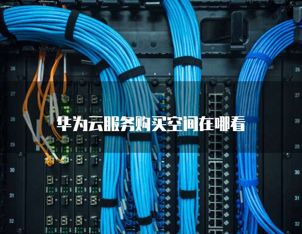 华为云服务购买空间在哪看