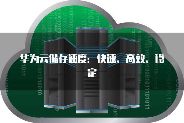 华为云储存速度：快速、高效、稳定