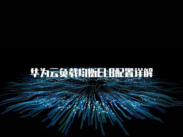 华为云负载均衡ELB配置详解