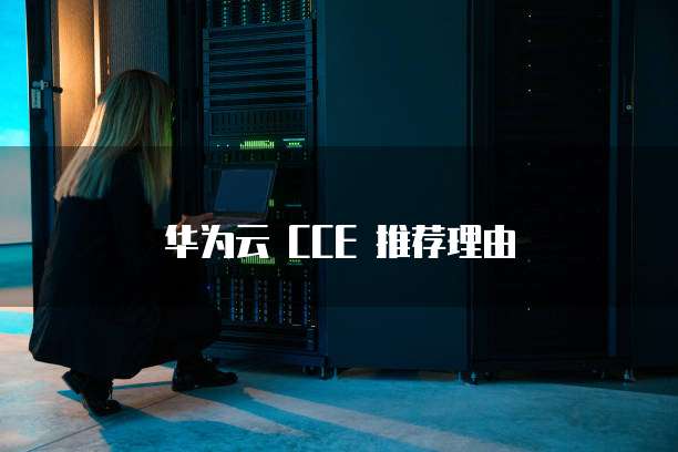 华为云 CCE 推荐理由