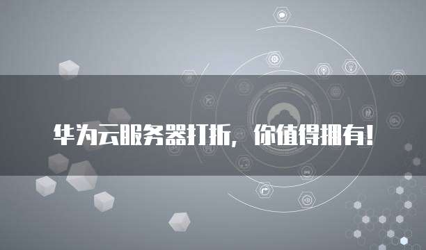 华为云服务器打折,你值得拥有!