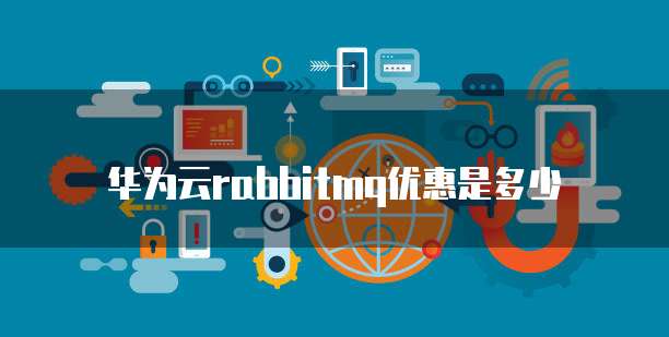 华为云rabbitmq优惠是多少
