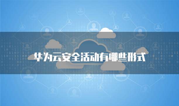 华为云安全活动有哪些形式