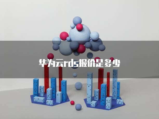 华为云rds报价是多少