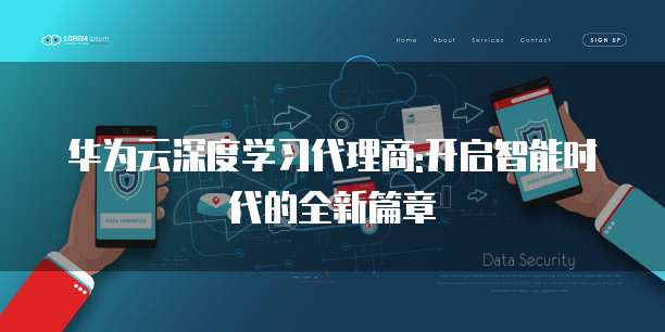 华为云深度学习代理商:开启智能时代的全新篇章