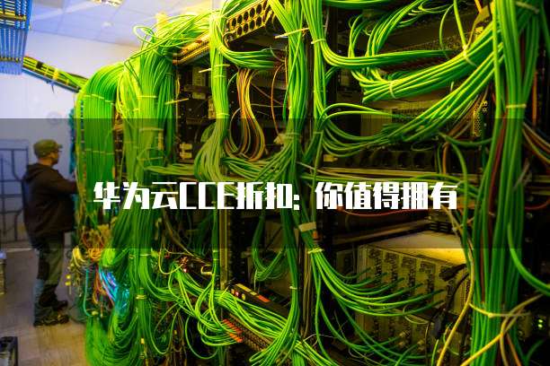 华为云CCE折扣: 你值得拥有
