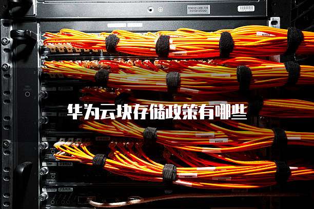 华为云块存储政策有哪些