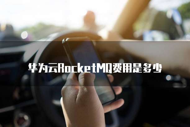 华为云RocketMQ费用是多少