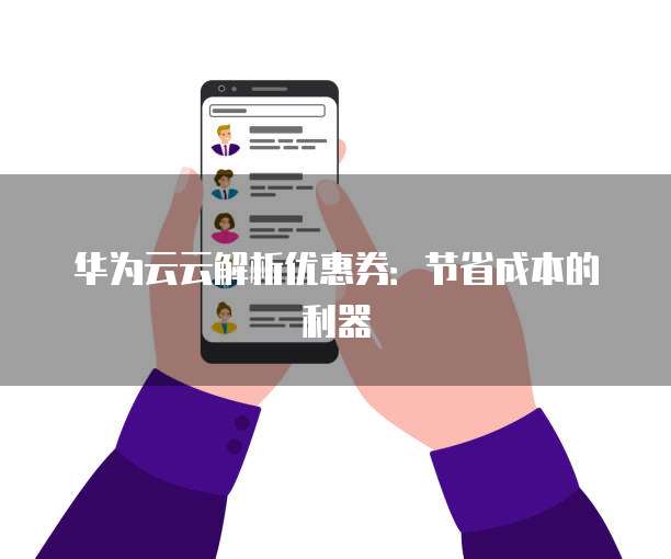 华为云云解析优惠券:节省成本的利器