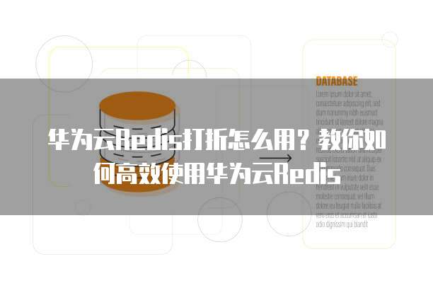 华为云Redis打折怎么用?教你如何高效使用华为云Redis