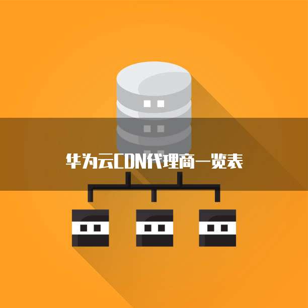 华为云CDN代理商一览表