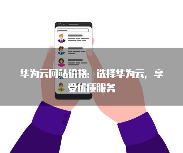 华为云网站价格:选择华为云,享受优质服务
