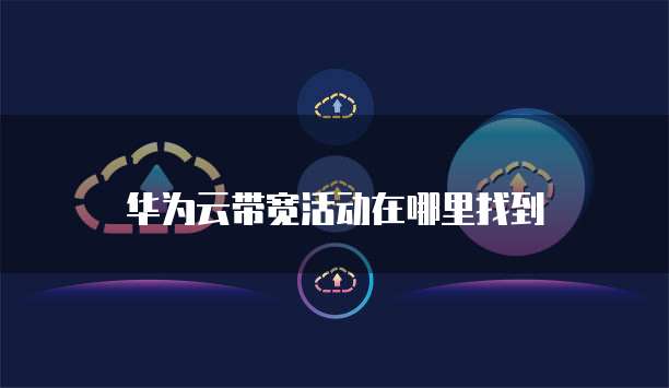 华为云带宽活动在哪里找到