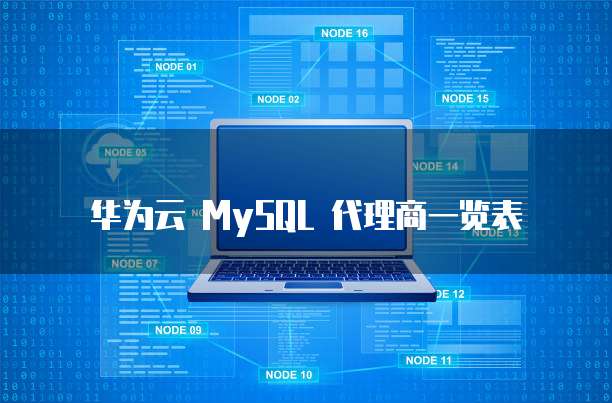 华为云 MySQL 代理商一览表