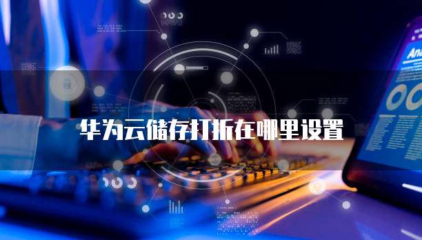 华为云储存打折在哪里设置