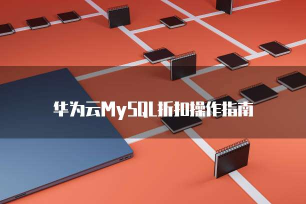 华为云MySQL折扣操作指南