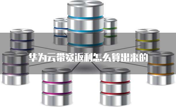 华为云带宽返利怎么算出来的