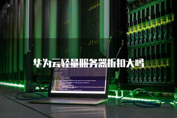 华为云轻量服务器折扣大吗