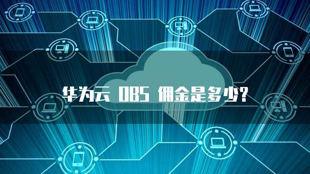 华为云 OBS 佣金是多少？