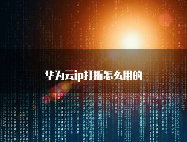 华为云ip打折怎么用的