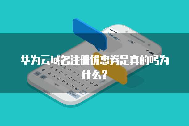华为云域名注册优惠券是真的吗为什么?