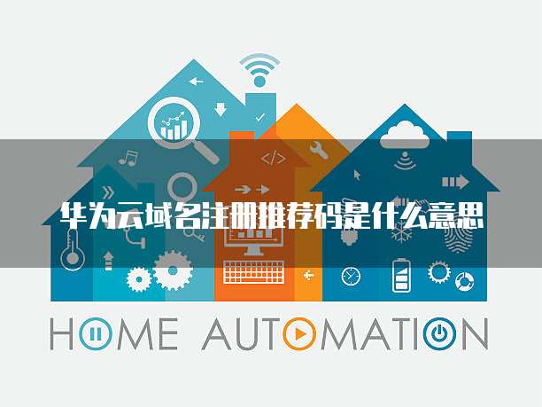 华为云域名注册推荐码是什么意思