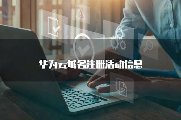华为云域名注册活动信息